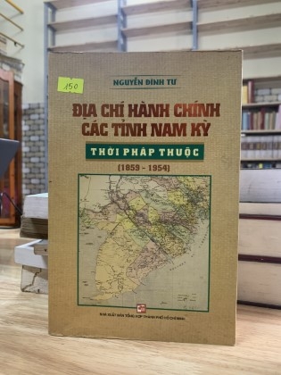 ĐỊA CHÍ HÀNH CHÍNH CÁC TỈNH NAM KỲ THỜI PHÁP THUỘC (1859-1954)