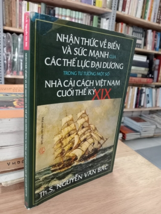 (Có chữ ký tác giả) NHẬN THỨC VỀ BIỂN VÀ SỨC MẠNH CỦA CÁC THẾ LỰC ĐẠI DƯƠNG TRONG TƯ TƯỞNG MỘT SỐ NHÀ CẢI CÁCH VIỆT NAM CUỐI THẾ