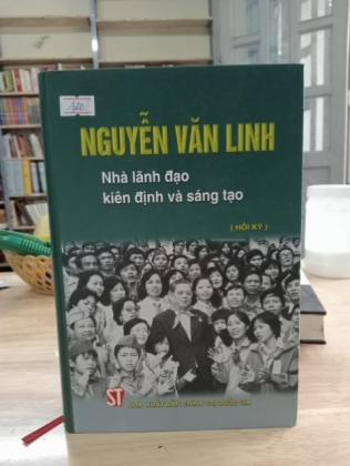 NGUYỄN VĂN LINH - NHÀ LÃNH ĐẠO KIÊN ĐỊNH VÀ SÁNG TẠO