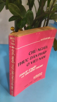 CHỦ NGHĨA THỰC DÂN PHÁP Ở VIỆT NAM THỰC CHẤT VÀ HUYỀN THOẠI - NGUYỄN VĂN TRUNG 