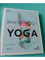 KHOA HỌC VỀ YOGA (HIỂU RÕ GIẢI PHẪU VÀ SINH LÝ HỌC CƠ THỂ ĐỂ THỰC HÀNH THÀNH THỤC)