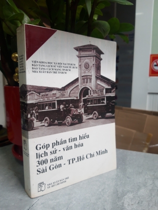 GÓP PHẦN TÌM HIỂU LỊCH SỬ VĂN HÓA 300 NĂM SÀI GÒN - TP. HỒ CHÍ MINH 