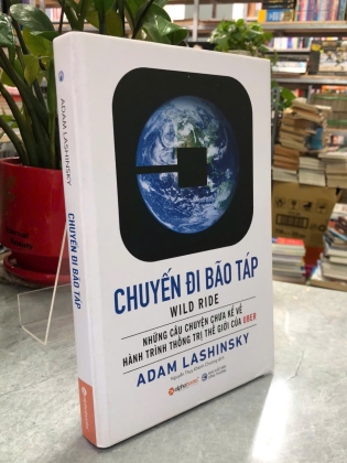 CHUYẾN ĐI BÃO TÁP NHỮNG CÂU CHUYỆN CHƯA KỂ VỀ HÀNH TRÌNH THỐNG TRỊ THẾ GIỚI CỦA UBER - Adam Lashinsky