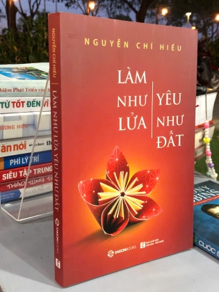 LÀM NHƯ LỬA YÊU NHƯ ĐẤT - NGUYỄN CHÍ HIẾU