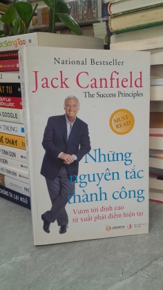 NHỮNG NGUYÊN TẮC THÀNH CÔNG VƯƠN TỚI ĐỈNH CAO TỪ XUẤT PHÁT ĐIỂM HIỆN TẠI - JACK CANFIELD