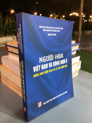 NGƯỜI HOA VIỆT NAM VÀ ĐÔNG NAM Á HÌNH ẢNH HÔM QUA VÀ VỊ THẾ HÔM NAY