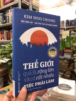 THẾ GIỚI QUẢ LÀ RỘNG LỚN VÀ CÓ RẤT NHIỀU VIỆC PHẢI LÀM - KIM WOO CHOONG