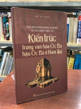 KIẾN TRÚC TRONG VĂN HOÁ ÓC EO HẬU ÓC EO Ở NAM BỘ - VÕ SĨ KHẢI