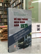 VỀ ĐẠI THẮNG MÙA XUÂN NĂM 1975 QUA TÀI LIỆU CỦA CHÍNH QUYỀN SÀI GÒN