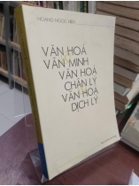 VĂN HOÁ VÀ VĂN MINH VĂN HOÁ CHÂN LÝ VÀ VĂN HOÁ DỊCH LÝ - HOÀNG NGỌC HIẾN