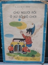 CHÚ NGƯỜI RỐI Ở XỨ SỞ ĐỒ CHƠI - Ê-NAI BLAY-TÊNH