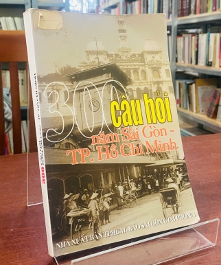 300 CÂU HỎI - 300 NĂM SÀI GÒN - TP. HỒ CHÍ MINH