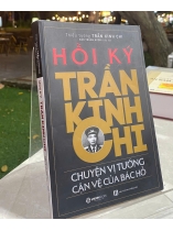 HỒI KÝ TRẦN KINH CHI - CHUYỆN VỊ TƯỚNG CẬN VỆ CỦA BÁC HỒ 