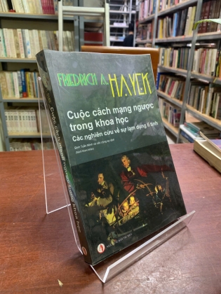 CUỘC CÁCH MẠNG NGƯỢC TRONG KHOA HỌC: CÁC NGHIÊN CỨU VỀ SỰ LẠM DỤNG LÍ TÍNH - FRIEDRICH A. HAYEK
