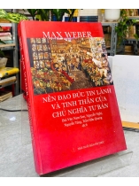 MAX WEBER - NỀN ĐẠO ĐỨC TIN LÀNH VÀ TINH THẦN CỦA CHỦ NGHĨA TƯ BẢN 