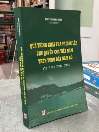 QUÁ TRÌNH KHAI PHÁ VÀ XÁC LẬP CHỦ QUYỀN CỦA VIỆT NAM TRÊN VÙNG ĐẤT NAM BỘ (THẾ KỶ XVII - XIX) - NGUYỄN QUANG NGỌC