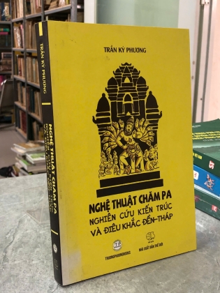 NGHỆ THUẬT CHĂM PA NGHIÊN CỨU KIẾN TRÚC VÀ ĐIÊU KHẮC ĐỀN-THÁP - TRẦN KỲ PHƯƠNG
