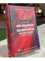 LỊCH SỬ MIỀN ĐÔNG NAM BỘ VÀ CỰC NAM TRUNG BỘ KHÁNG CHIẾN (1945-1975) 