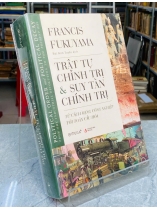 TRẬT TỰ CHÍNH TRỊ VÀ SUY TÀN CHÍNH TRỊ - FRANCIS FUKUYAMA