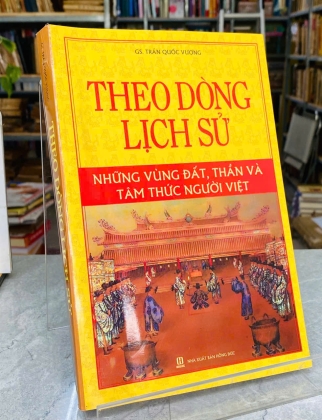 THEO DÒNG LỊCH SỬ - NHỮNG VÙNG ĐẤT, THẦN VÀ TÂM THỨC NGƯỜI VIỆT - GS. TRẦN QUỐC VƯỢNG