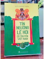 TÍN NGƯỠNG LỄ HỘI CỔ TRUYỀN VIỆT NAM - GS. TS. Ngô Đức Thịnh