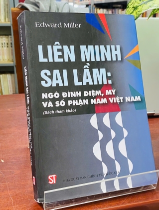 LIÊN MINH SAI LẦM: NGÔ ĐÌNH DIỆM, MỸ VÀ SỐ PHẬN NAM VIỆT NAM - EDWARD MILLER