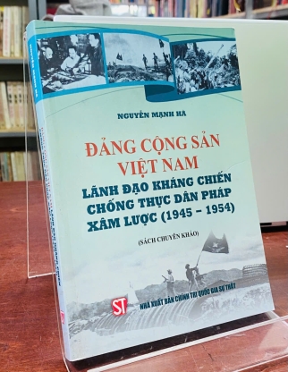 ĐẢNG CỘNG SẢN VIỆT NAM LÃNH ĐẠO KHÁNG CHIẾN CHỐNG THỰC DÂN PHÁP XÂM LƯỢC (1945-1954) - NGUYỄN MẠNH HÀ