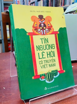 TÍN NGƯỠNG LỄ HỘI CỔ TRUYỀN VIỆT NAM - GS. TS. Ngô Đức Thịnh
