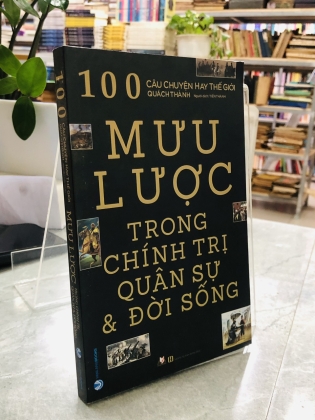 100 MƯU LƯỢC TRONG CHÍNH TRỊ QUÂN SỰ VÀ ĐỜI SỐNG - QUÁCH THÀNH