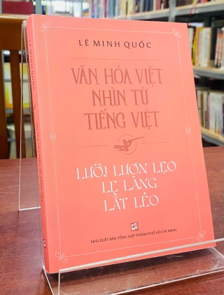 VĂN HÓA VIỆT NHÌN TỪ TIẾNG VIỆT - LƯỠI LƯƠN LẸO LẸ LÀNG LẮT LÉO - LÊ MINH QUỐC