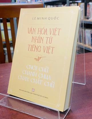 VĂN HÓA VIỆT NHÌN TỪ TIẾNG VIỆT-CHƠI CHỮ CHANH CHUA CHAN CHÁT CHỮ - LÊ MINH QUỐC