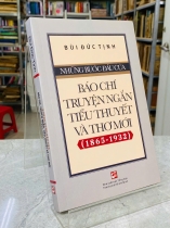 NHỮNG BƯỚC ĐẦU CỦA BÁO CHÍ, TRUYỆN NGẮN, TIỂU THUYẾT VÀ THƠ MỚI (1865-1932) - BÙI ĐỨC TỊNH