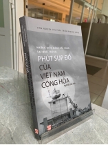 NHỮNG BIÊN BẢN CUỐI CÙNG TẠI NHÀ TRẮNG: PHÚT SỤP ĐỔ CỦA VIỆT NAM CỘNG HÒA - CHU VĂN KHÁNH, NGUYỄN THỊ THÚY