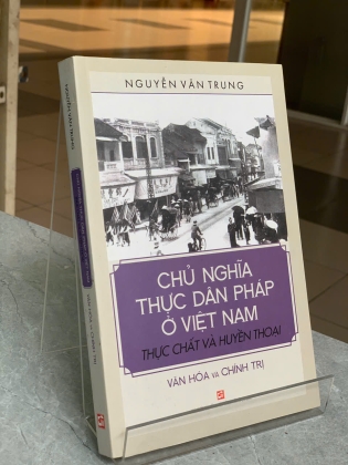 CHỦ NGHĨA THỰC DÂN PHÁP Ở VIỆT NAM: THỰC CHẤT VÀ HUYỀN THOẠI - NGUYỄN VĂN TRUNG