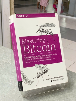 BITCOIN THỰC HÀNH: NHỮNG KHÁI NIỆM CƠ BẢN VÀ CÁCH SỬ DỤNG ĐÚNG ĐỒNG TIỀN MÃ HÓA - ANDREAS M. ANTONOPOULOS