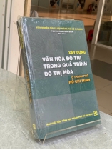 XÂY DỰNG VĂN HÓA ĐÔ THỊ TRONG QUÁ TRÌNH ĐÔ THỊ HÓA Ở THÀNH PHỐ HỒ CHÍ MINH - PGS. TS. PHAN XUÂN BIÊN (CHỦ BIÊN)