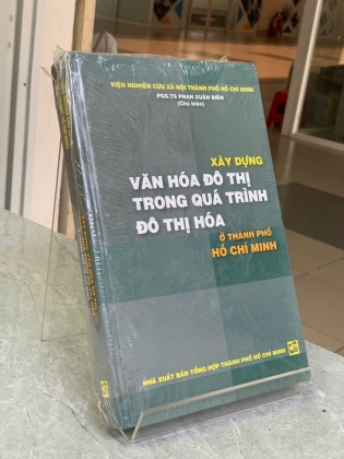 XÂY DỰNG VĂN HÓA ĐÔ THỊ TRONG QUÁ TRÌNH ĐÔ THỊ HÓA Ở THÀNH PHỐ HỒ CHÍ MINH - PGS. TS. PHAN XUÂN BIÊN (CHỦ BIÊN)