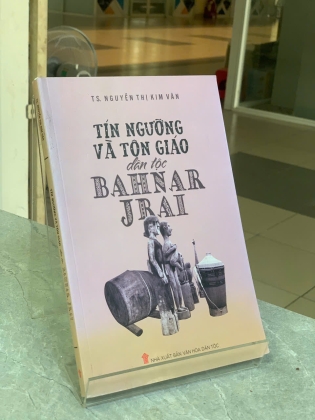 TÍN NGƯỠNG VÀ TÔN GIÁO DÂN TỘC BAHNAR JRAI - TS. NGUYỄN THỊ KIM VÂN