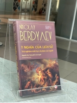 Ý NGHĨA CỦA LỊCH SỬ : TRẢI NGHIỆM TRIẾT HỌC SỐ PHẬN CON NGƯỜI - NIKOLAY BERDYAEV