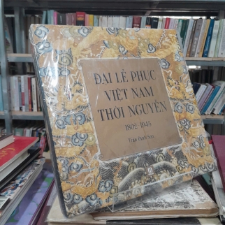 ĐẠI LỄ PHỤC VIỆT NAM THỜI NGUYỄN 1802-1945 - TRẦN ĐÌNH SƠN
