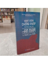 HOẠT ĐỘNG CHỐNG PHÁP TRONG CÁC XỨ AN NAM TỪ 1905 ĐẾN 1918 - CHƯƠNG THÂU