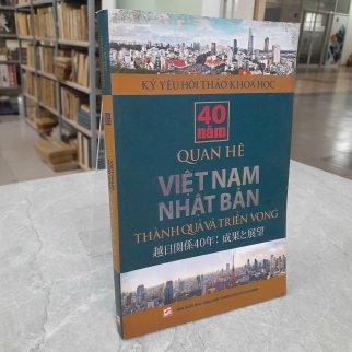 KỶ YẾU HỘI THẢO KHOA HỌC 40 NĂM QUAN HỆ VIỆT NAM NHẬT BẢN THÀNH QUẢ VÀ TRIỂN VỌNG