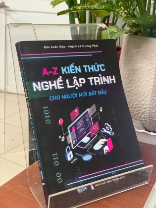 A - Z KIẾN THỨC NGHỀ LẬP TRÌNH CHO NGƯỜI MỚI BẮT ĐẦU - ĐÀO XUÂN HIỆP & HUỲNH LÊ TRƯỜNG PHÁT