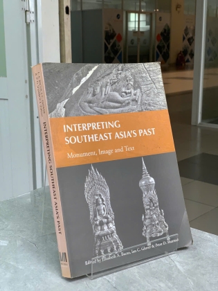 INTERPRETING SOUTHEAST ASIA'S PAST MONUMENT, IMAGE AND TEXT (DIỄN GIẢI QUÁ KHỨ ĐÔNG NAM Á  QUA DI TÍCH, HÌNH ẢNH VÀ CHỮ VIẾT