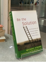 BE THE SOLUTION: HOW ENTREPRENEURS AND CONSCIUOS CAPITALISTS CAN SOLVE ALL THE WORLD&#39;S PROBLEMS