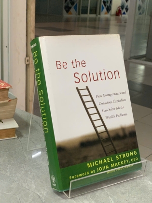 BE THE SOLUTION: HOW ENTREPRENEURS AND CONSCIUOS CAPITALISTS CAN SOLVE ALL THE WORLD'S PROBLEMS