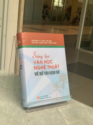 SÁNG TẠO VĂN HỌC NGHỆ THUẬT VỀ ĐỀ TÀI LỊCH SỬ - HỘI ĐỒNG LÝ LUẬN, PHÊ BÌNH VĂN HỌC, NGHỆ THUẬT TRUNG ƯƠNG