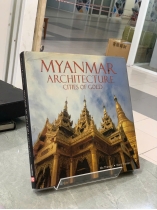 MYANMAR ARCHITECTURE CITIES OF GOLD (KIẾN TRÚC MYANMAR: NHỮNG THÀNH PHỐ VÀNG) - MA THANEGI, BARRY BROMAN