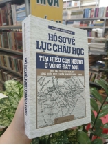 HỒ SƠ VỀ LỤC CHÂU HỌC - TÌM HIỂU CON NGƯỜI Ở VÙNG ĐẤT MỚI - NGUYỄN VĂN TRUNG