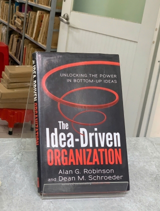 THE IDEA DRIVEN ORGANIZATION (TỔ CHỨC VẬN HÀNH DỰA TRÊN Ý TƯỞNG) - ROBINSON & SCHROEDER